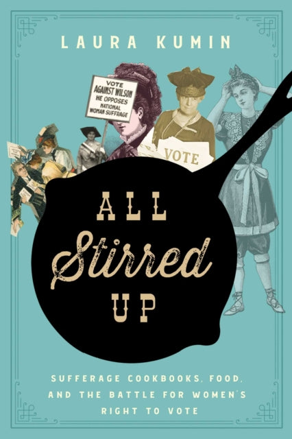 All Stirred Up: Suffrage Cookbooks, Food, and the Battle for Women's Right to Vote