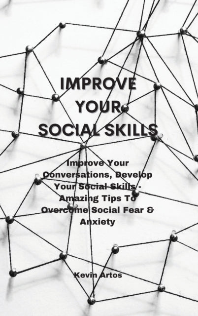 Improve Your Social Skills: Improve Your Conversations, Develop Your Social Skills - Amazing Tips To Overcome Social Fear & Anxiety
