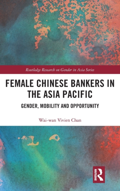 Female Chinese Bankers in the Asia Pacific: Gender, Mobility and Opportunity