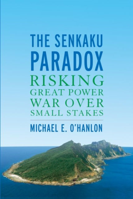 Senkaku Paradox: Risking Great Power War Over Small Stakes