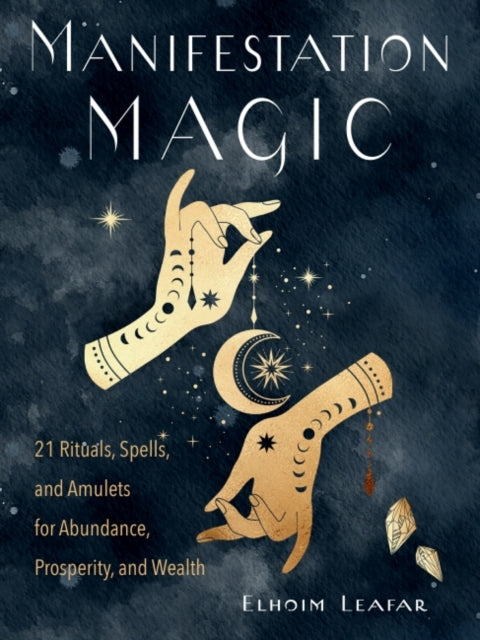 Manifestation Magic: 21 Rituals, Spells, and Amulets for Abundance, Prosperity