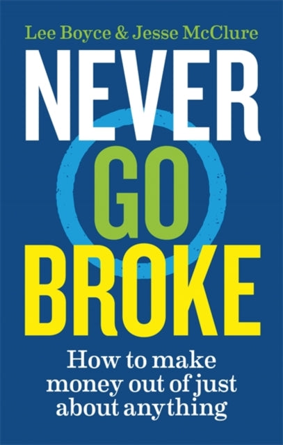 Never Go Broke: How to make money out of just about anything