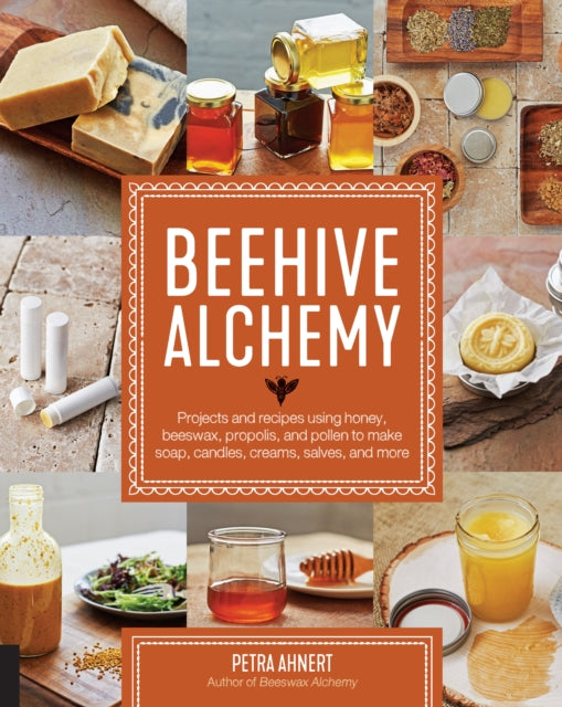 Beehive Alchemy: Projects and recipes using honey, beeswax, propolis, and pollen to make soap