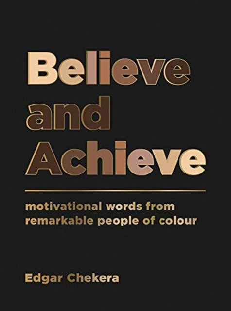 Believe and Achieve: Motivational Words from Remarkable People of Colour