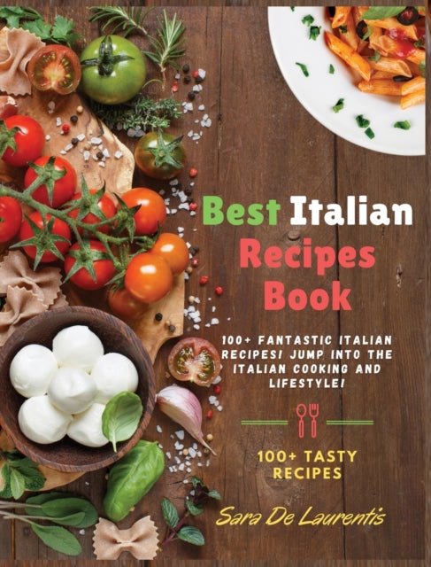 Best Italian Recipes Book: 100+ fantastic Italian Recipes! JUMP into the Italian cooking and Lifestyle!