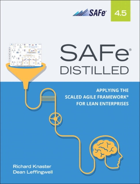 SAFe 4.5 Distilled: Applying the Scaled Agile Framework for Lean Enterprises