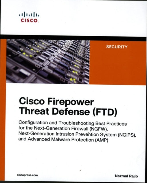 Cisco Firepower Threat Defense (FTD): Configuration and Troubleshooting Best Practices for the Next-Generation Firewall (NGFW), Next-Generation Intrusion Prevention System (NGIPS), and Advanced Malware Protection (AMP)