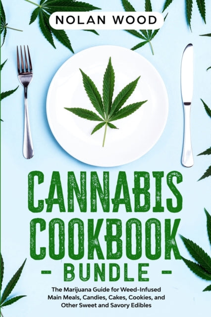 Cannabis Cookbook: This Book Includes: Dessert and Edibles. The Marijuana Recipe Book for Weed-Infused Main Meals, Candies, Cakes, Cookies