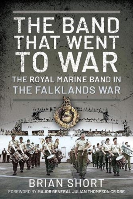Band That Went to War: The Royal Marine Band in the Falklands War
