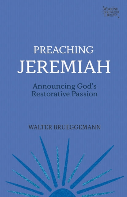 Preaching Jeremiah: Announcing God's Restorative Passion
