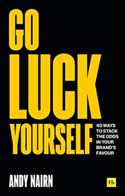 Go Luck Yourself: 40 ways to stack the odds in your brand's favour