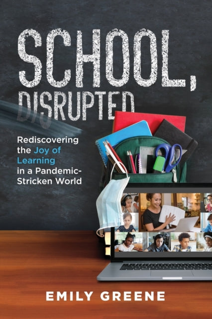 School, Disrupted: Rediscovering the Joy of Learning in a Pandemic-Stricken World
