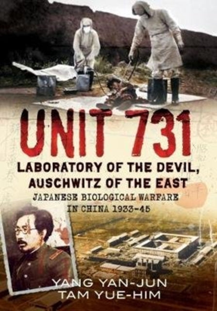 Unit 731: Laboratory of the Devil, Auschwitz of the East (Japanese Biological Warfare in China 1933-45)
