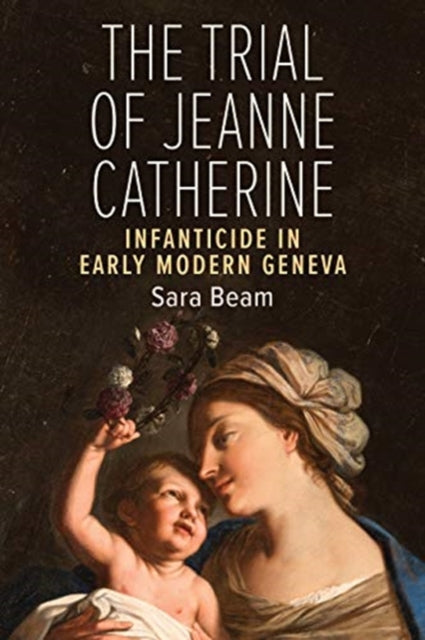 Trial of Jeanne Catherine: Infanticide in Early Modern Geneva
