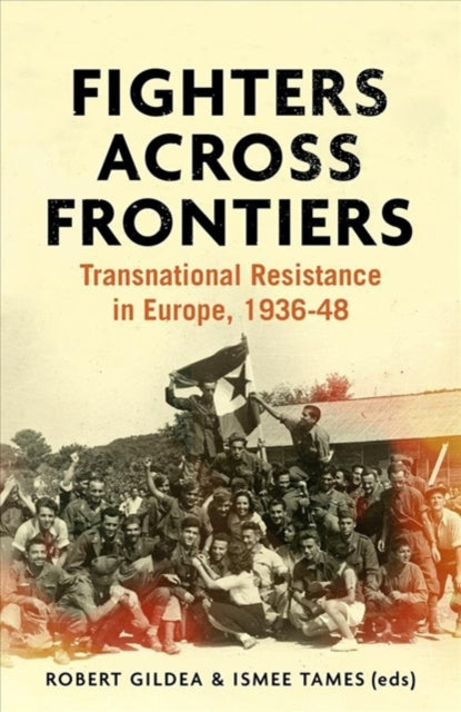 Fighters Across Frontiers: Transnational Resistance in Europe, 1936-48