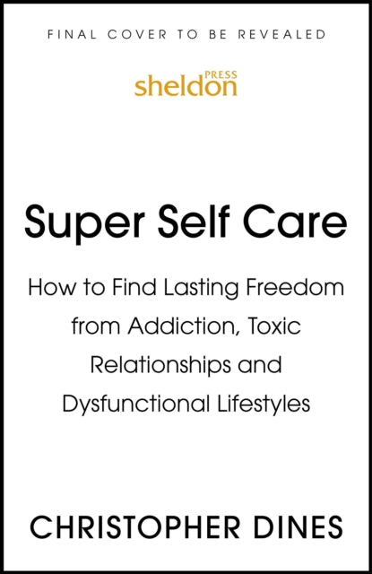 Super Self-Care: How to Find Lasting Freedom from Addiction, Toxic Relationships and Dysfunctional Lifestyles