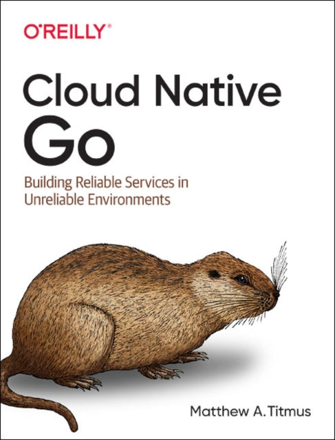 Cloud Native Go: Building Reliable Services in Unreliable Environments