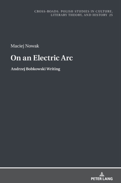 On an Electric Arc: Andrzej Bobkowski Writing