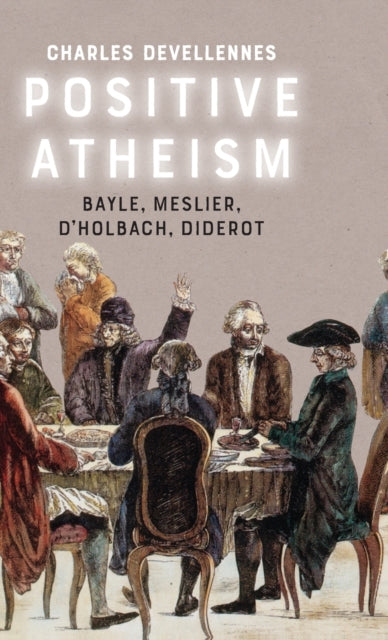 Positive Atheism: Bayle, Meslier, d'Holbach, Diderot