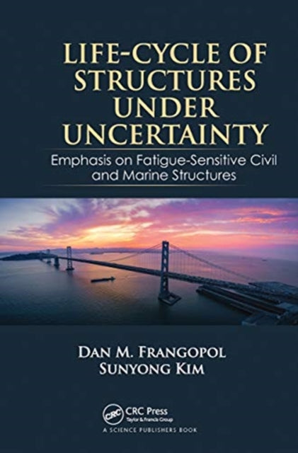 Life-Cycle of Structures Under Uncertainty: Emphasis on Fatigue-Sensitive Civil and Marine Structures