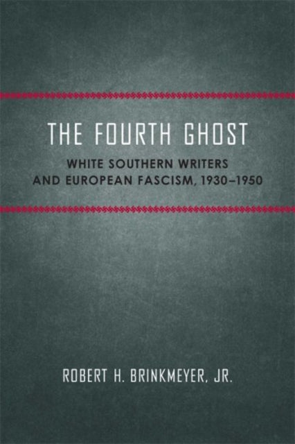 Fourth Ghost: White Southern Writers and European Fascism, 1930-1950