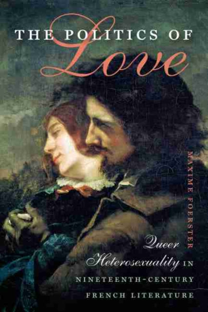 Politics of Love: Queer Heterosexuality in Nineteenth-Century French Literature