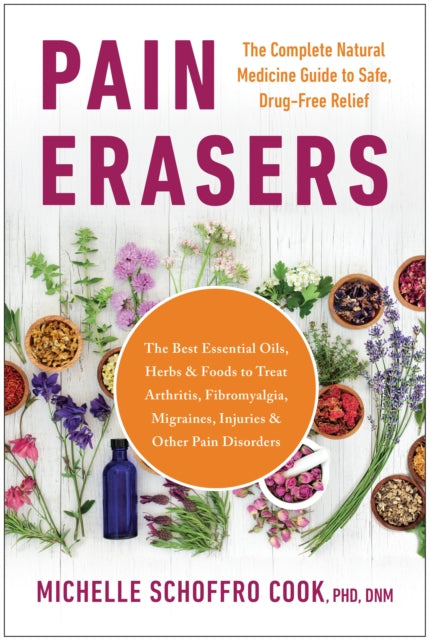 Pain Erasers: The Complete Natural Medicine Guide to Safe, Drug-Free Relief