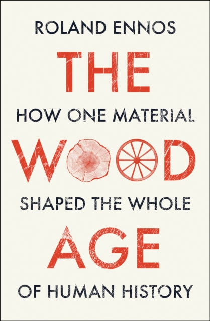 Wood Age: How One Material Shaped the Whole of Human History