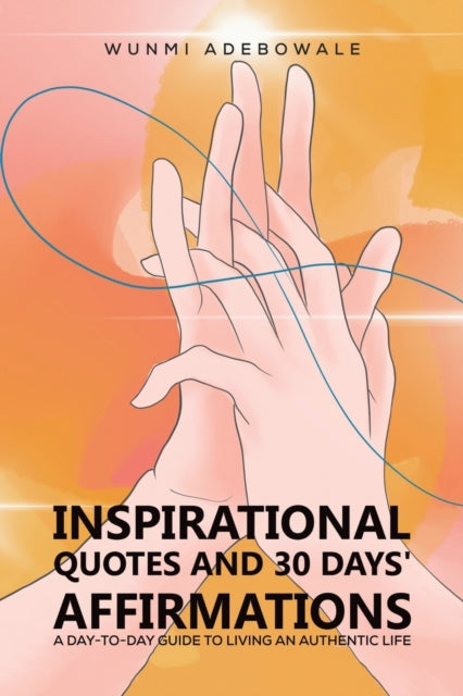Inspirational Quotes and 30 Days' Affirmations: A Day-to-Day Guide to Living an Authentic Life
