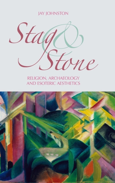 Stag and Stone: Religion, Archaeology and Esoteric Aesthetics