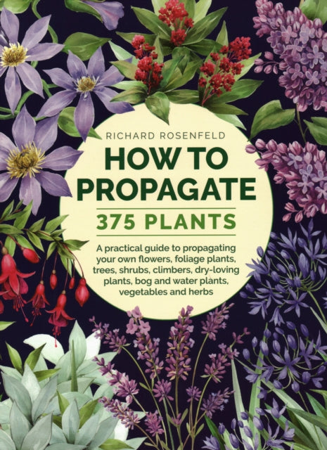 How to Propagate 375 Plants: A practical guide to propagating your own flowers, foliage plants, trees, shrubs