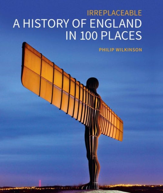 History of England in 100 Places: Irreplaceable