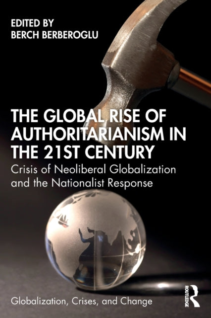 Global Rise of Authoritarianism in the 21st Century: Crisis of Neoliberal Globalization and the Nationalist Response