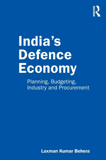 India's Defence Economy: Planning, Budgeting, Industry and Procurement