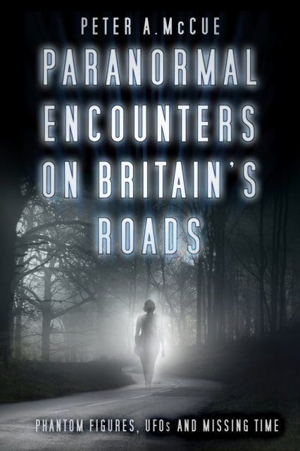 Paranormal Encounters on Britain's Roads: Phantom Figures, UFOs and Missing Time