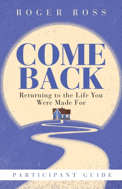 Come Back Participant Guide: Returning to the Life You Were Made for