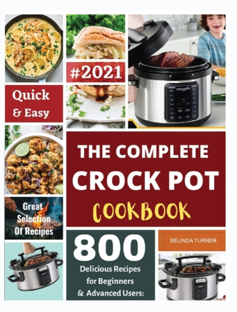 Complete Crock Pot Cookbook 2021: Quick & Easy 800 Delicious Recipes for Beginners