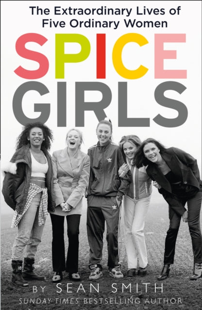 Spice Girls: The Extraordinary Lives of Five Ordinary Women