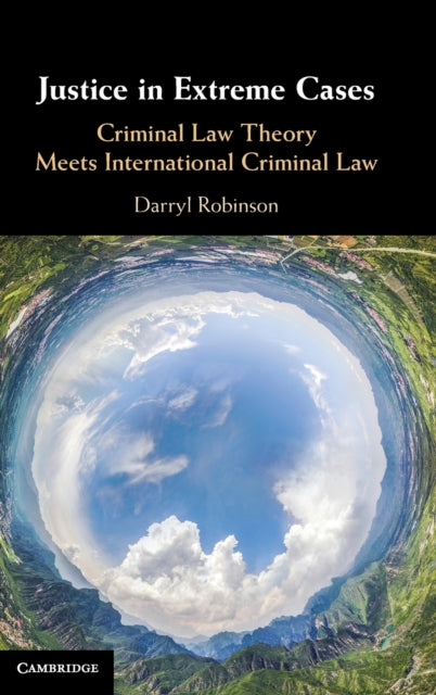 Justice in Extreme Cases: Criminal Law Theory Meets International Criminal Law