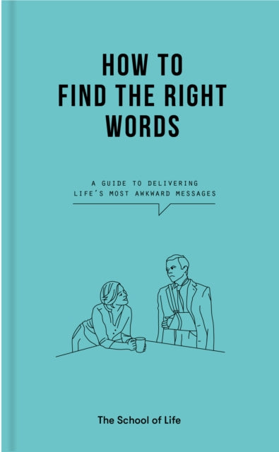 How to Find the Right Words: a guide to delivering life's most awkward messages