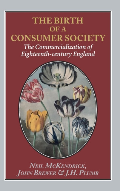 The Birth of a Consumer Society: The Commercialization of Eighteenth-century England