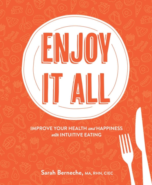 Enjoy It All: Improve Your Health and Happiness with Intuitive Eating