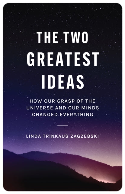 Two Greatest Ideas: How Our Grasp of the Universe and Our Minds Changed Everything