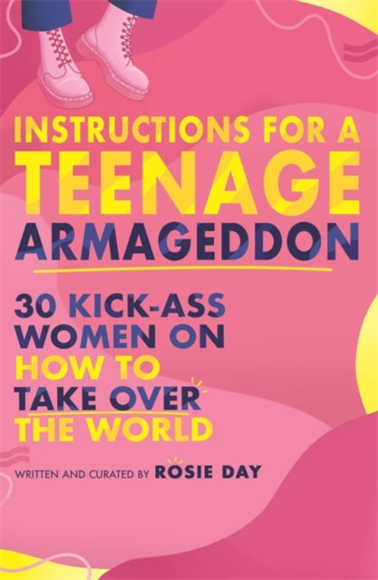 Instructions for a Teenage Armageddon: 30+ kick-ass women on how to take over the world