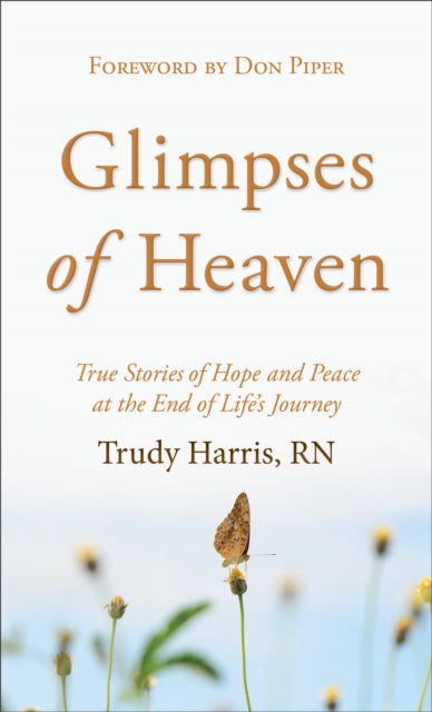 Glimpses of Heaven: True Stories of Hope and Peace at the End of Life's Journey