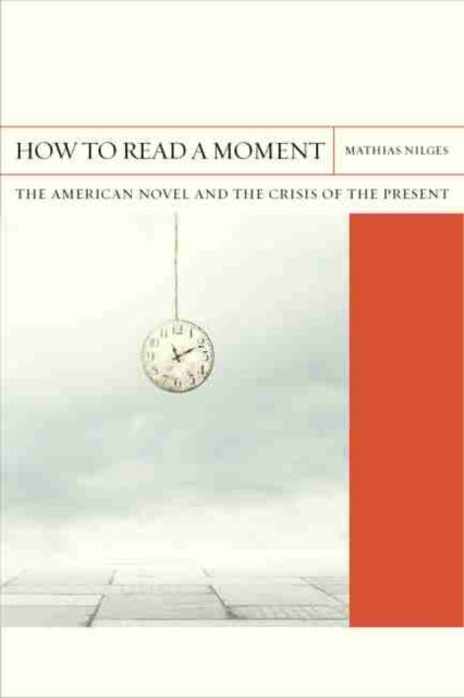 How to Read a Moment: The American Novel and the Crisis of the Present