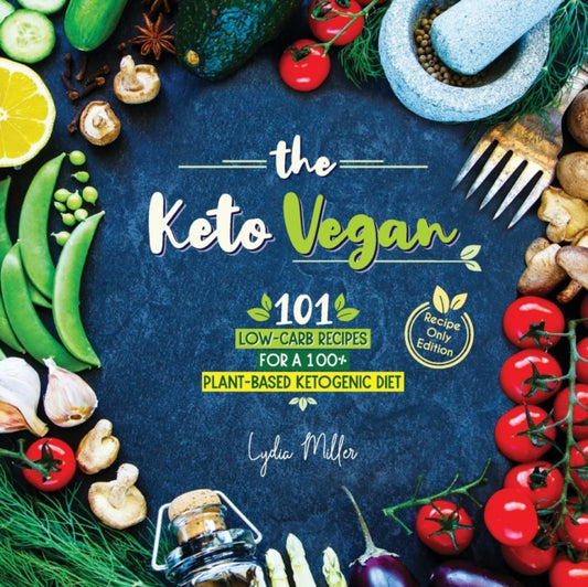 Keto Vegan: 101 Low-Carb Recipes For A 100% Plant-Based Ketogenic Diet (Recipe-Only Edition)