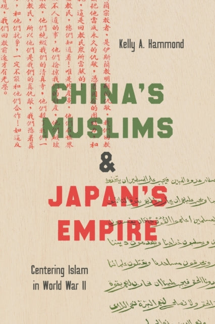 China's Muslims and Japan's Empire: Centering Islam in World War II