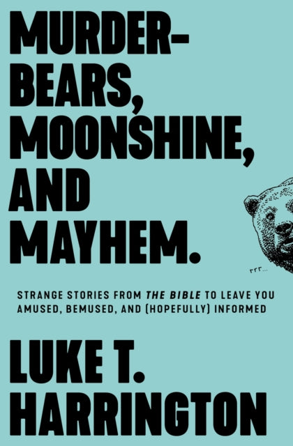 Murder-Bears, Moonshine, and Mayhem: Strange Stories from the Bible to Leave You Amused, Bemused
