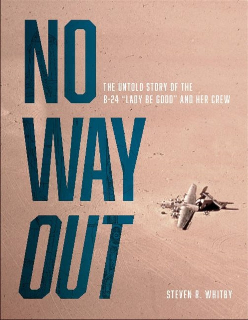 No Way Out: The Untold Story of the B-24 "Lady Be Good" and Her Crew